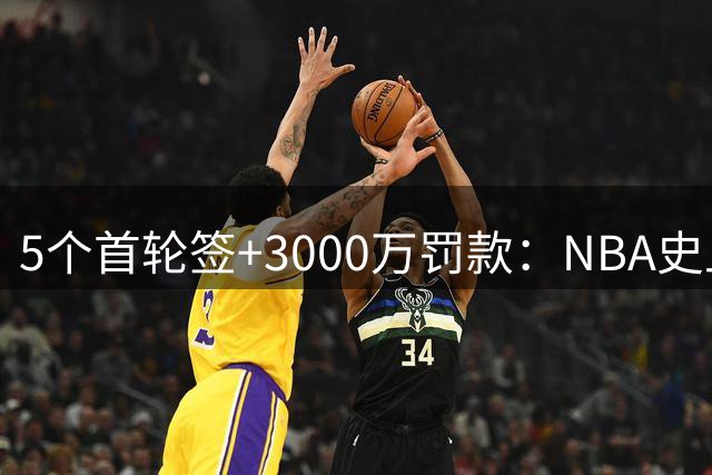 5个首轮签+3000万罚款：NBA史上最严厉罚单砸向快船